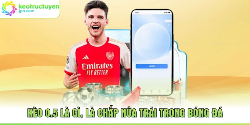 Kèo 0.5 là gì, là chấp nửa trái trong bóng đá