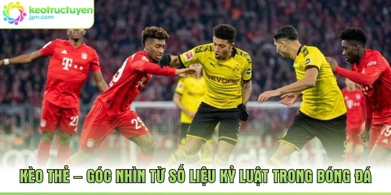 Kèo Thẻ – Góc Nhìn Từ Số Liệu Kỷ Luật Trong Bóng Đá