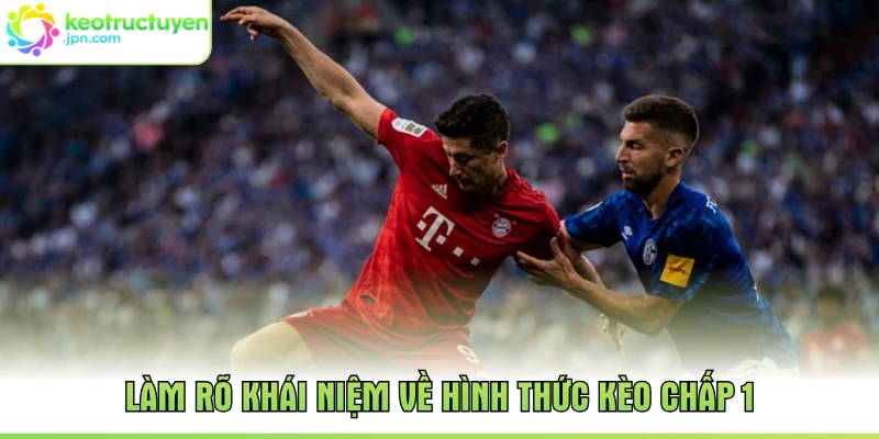 Làm rõ khái niệm về hình thức kèo chấp 1