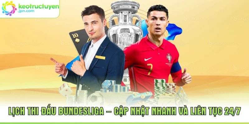 Lịch Thi Đấu Bundesliga – Cập Nhật Nhanh Và Liên Tục 24/7