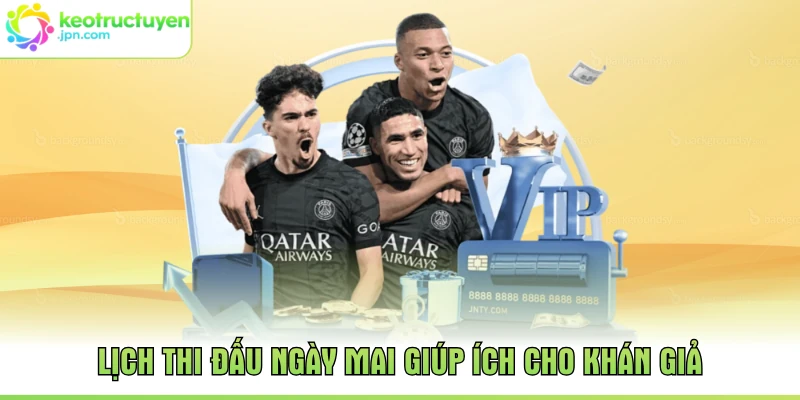 Lịch thi đấu ngày mai giúp ích cho khán giả