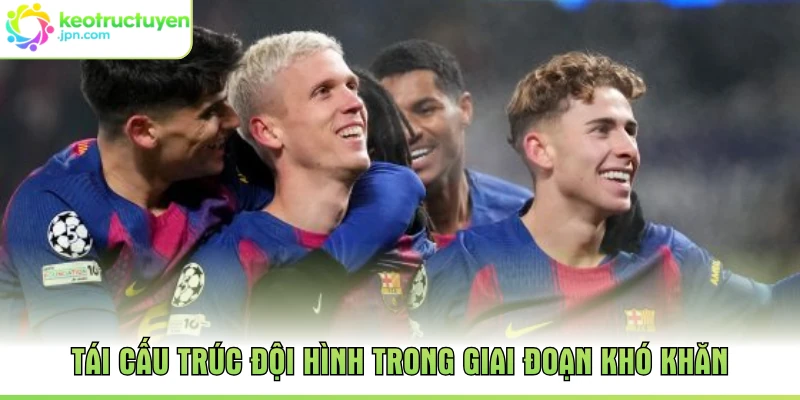 Tái cấu trúc đội hình trong giai đoạn khó khăn