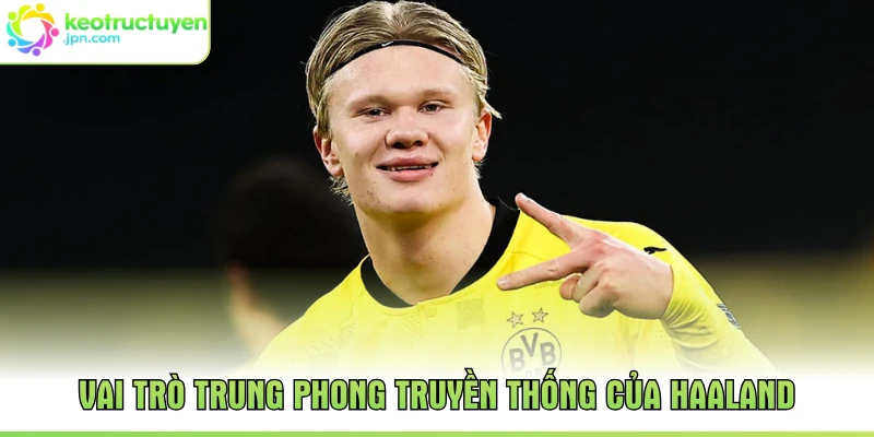 Vai trò trung phong truyền thống của Haaland